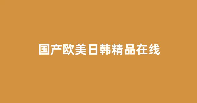 国产日韩欧美(图1) 国产日韩欧美(图1)